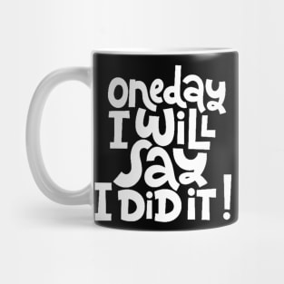One Day I Will Say I Did It! - Life Motivational & Inspirational Quote (White) Mug